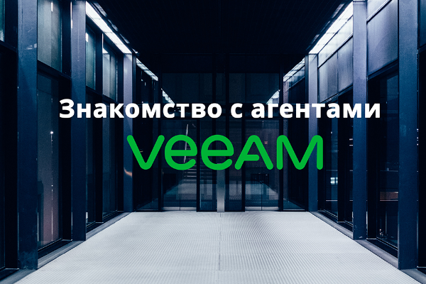 Знакомство с агентами Veeam: назначение и примеры использования