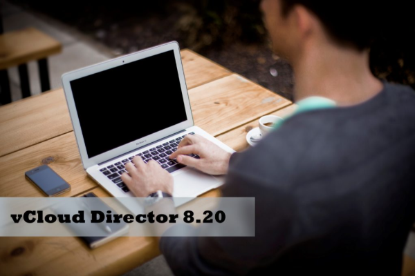 Новый релиз vCloud Director 8.20: обзор функциональных возможностей